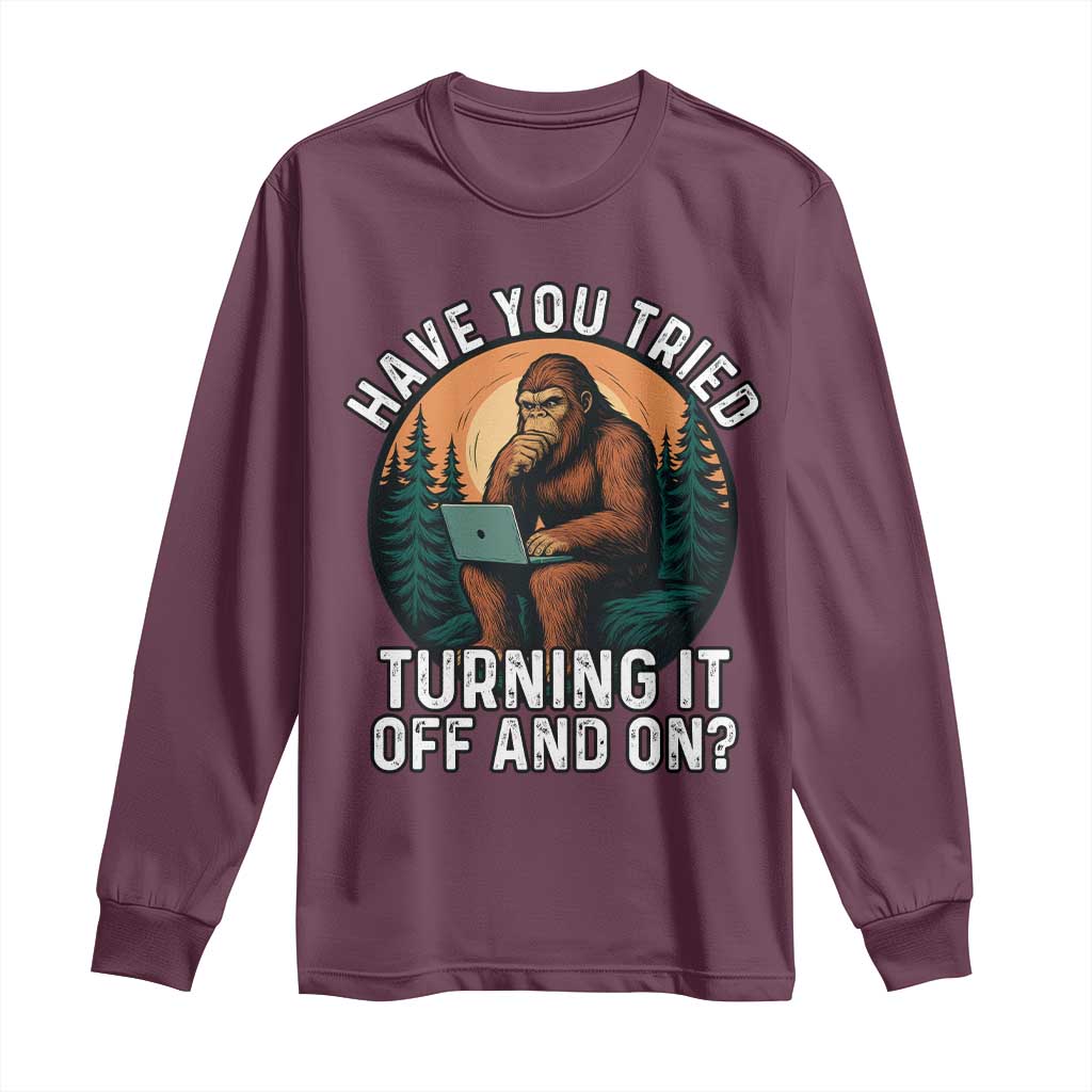Funny Bigfoot Tech Support Long Sleeve Shirt Have You Tried Turning It Off And On Sasquatsch Computer TS14 Maroon Print Your Wear