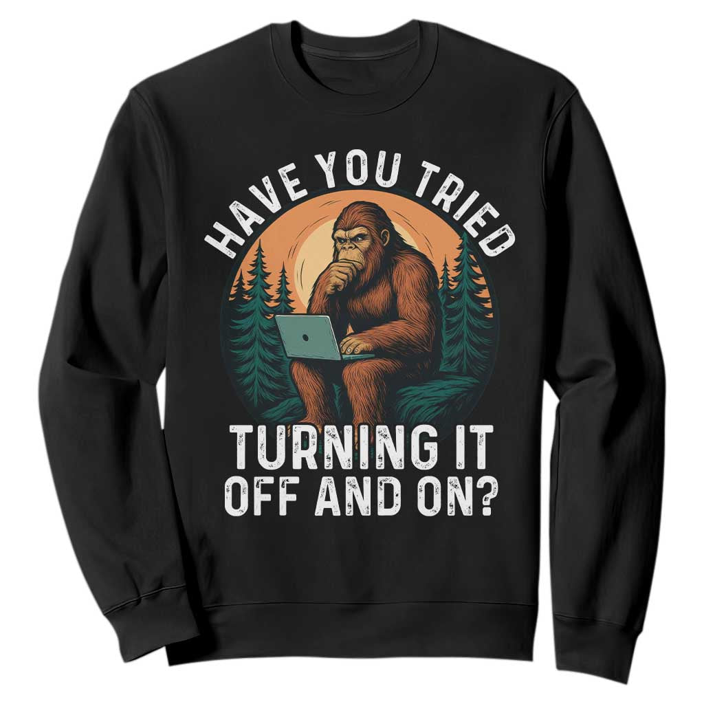 Funny Bigfoot Tech Support Sweatshirt Have You Tried Turning It Off And On Sasquatsch Computer TS14 Black Print Your Wear