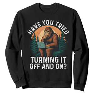 Funny Bigfoot Tech Support Sweatshirt Have You Tried Turning It Off And On Sasquatsch Computer TS14 Black Print Your Wear