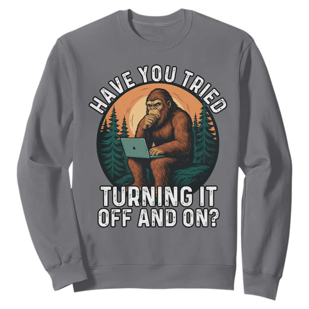 Funny Bigfoot Tech Support Sweatshirt Have You Tried Turning It Off And On Sasquatsch Computer TS14 Charcoal Print Your Wear