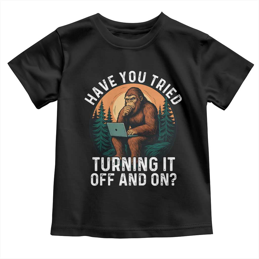 Funny Bigfoot Tech Support Toddler T Shirt Have You Tried Turning It Off And On Sasquatsch Computer TS14 Black Print Your Wear