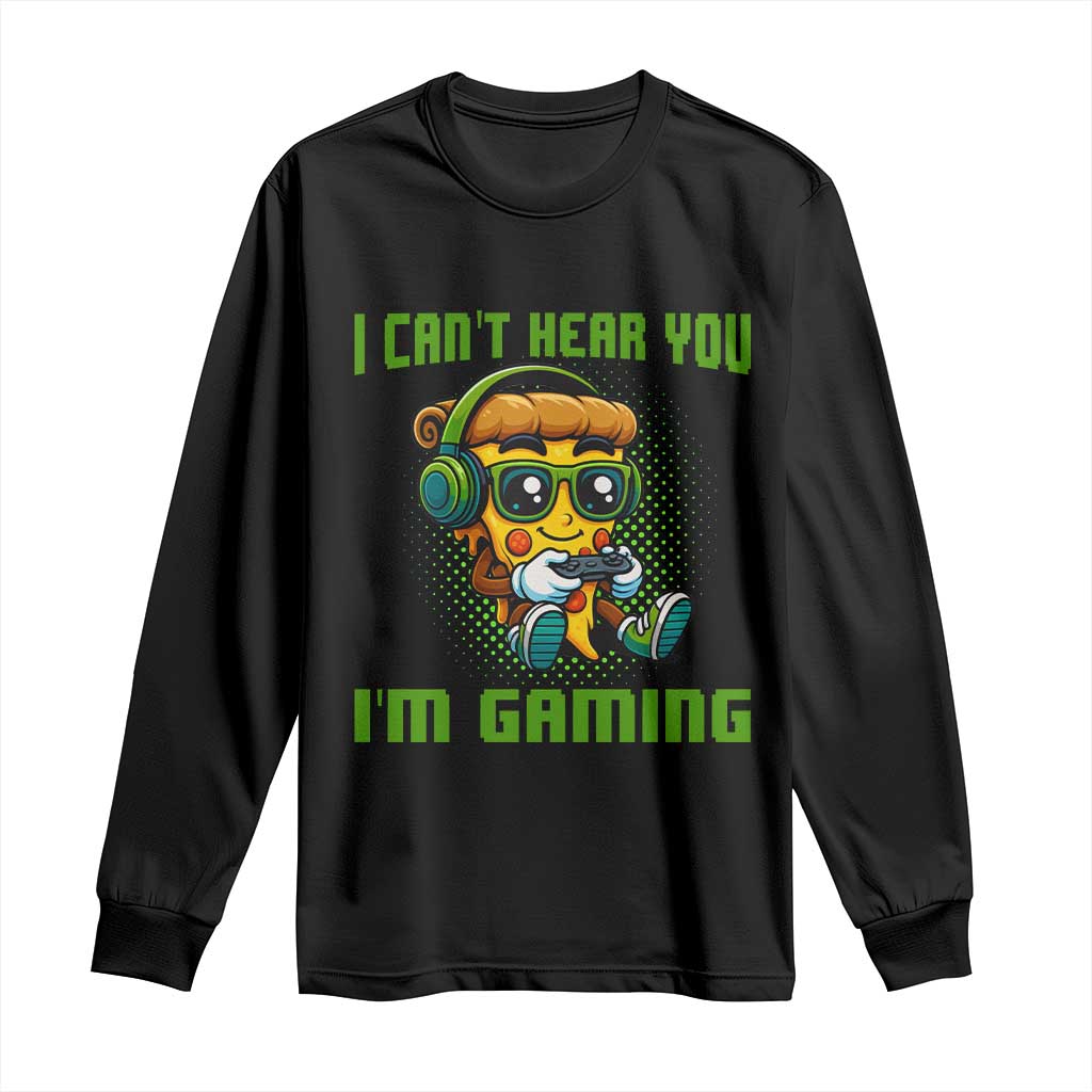 Funny Pizza Video Gaming Long Sleeve Shirt I Can Not Hear You I Am Gaming TS14 Black Print Your Wear