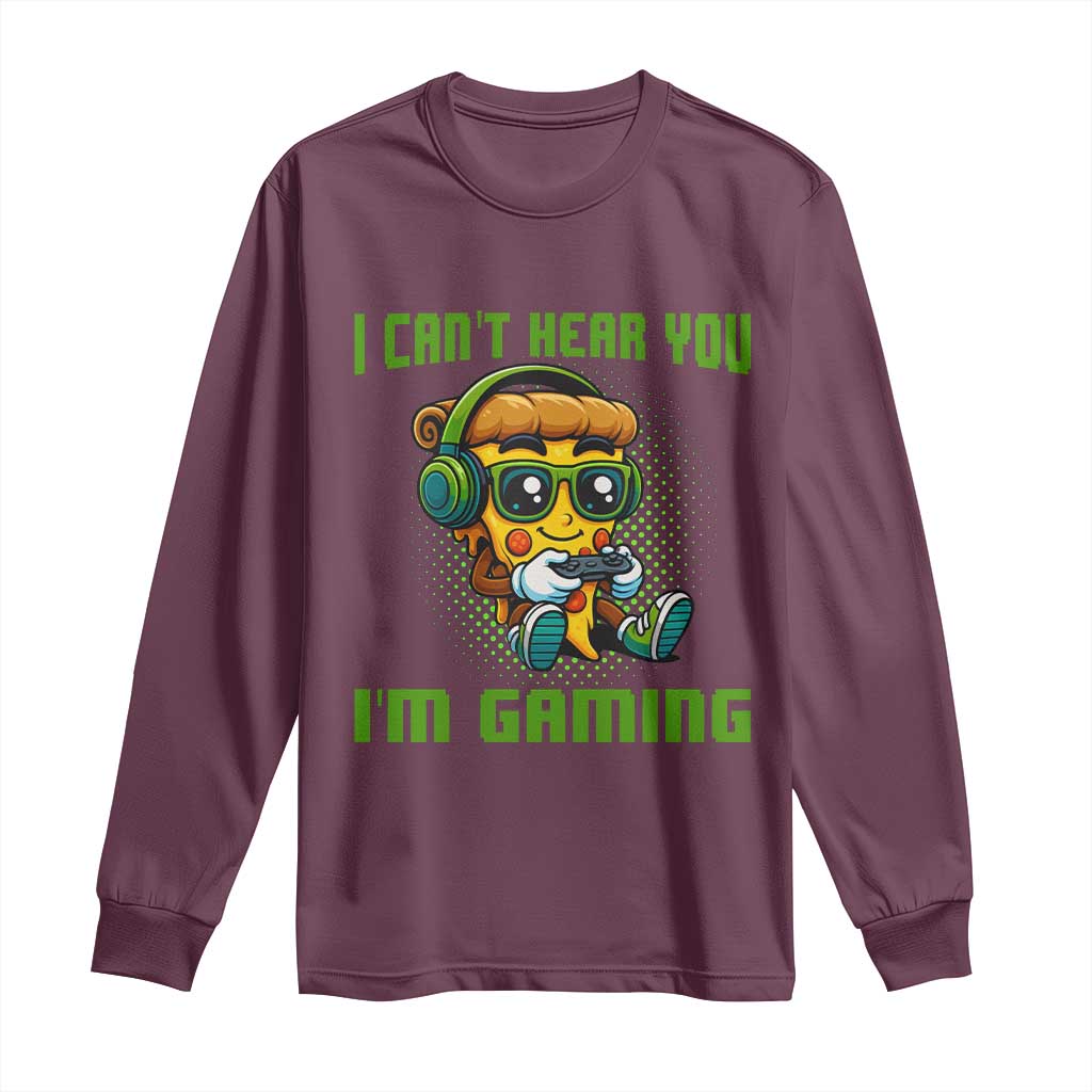 Funny Pizza Video Gaming Long Sleeve Shirt I Can Not Hear You I Am Gaming TS14 Maroon Print Your Wear