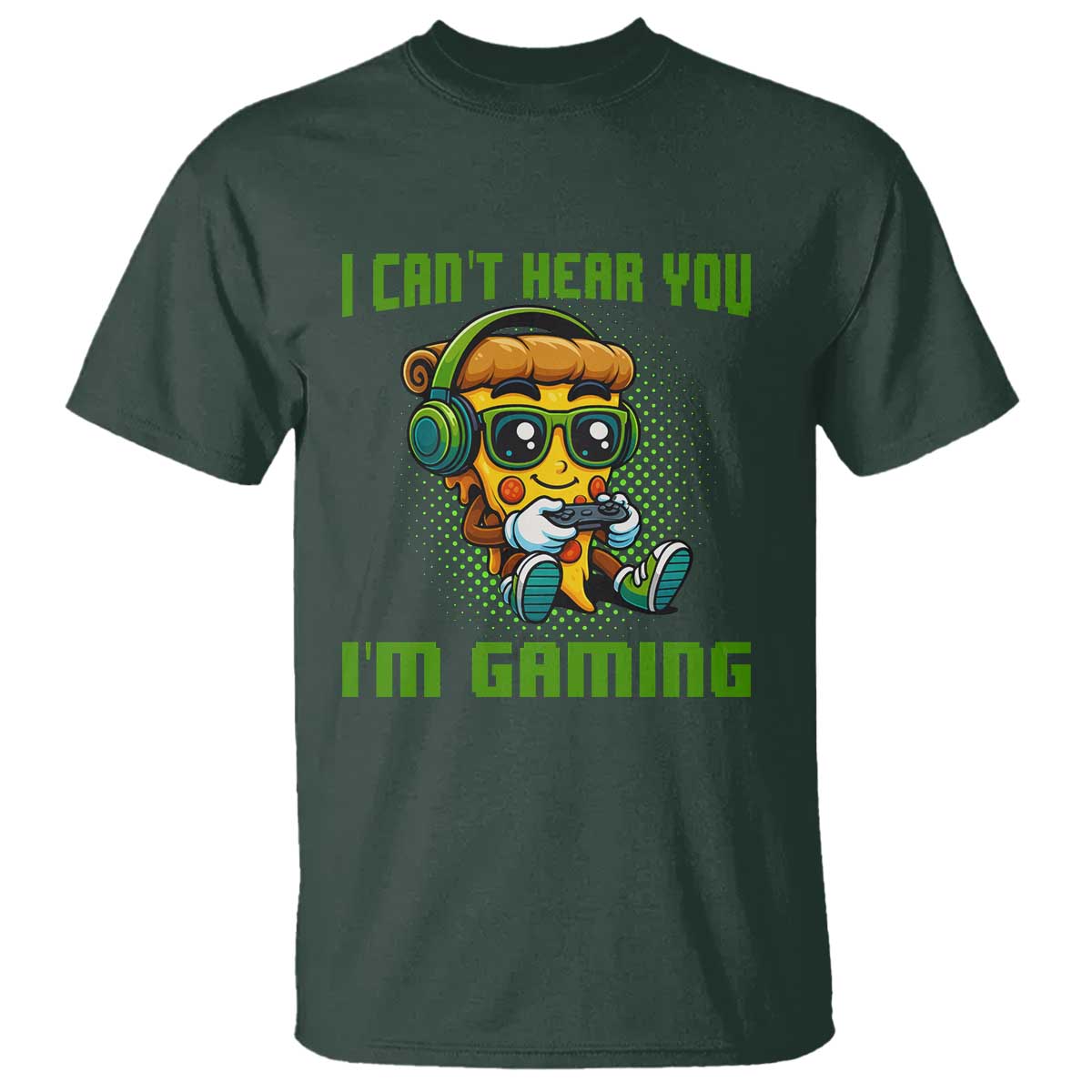 Funny Pizza Video Gaming T Shirt I Can Not Hear You I Am Gaming TS14 Dark Forest Green Print Your Wear