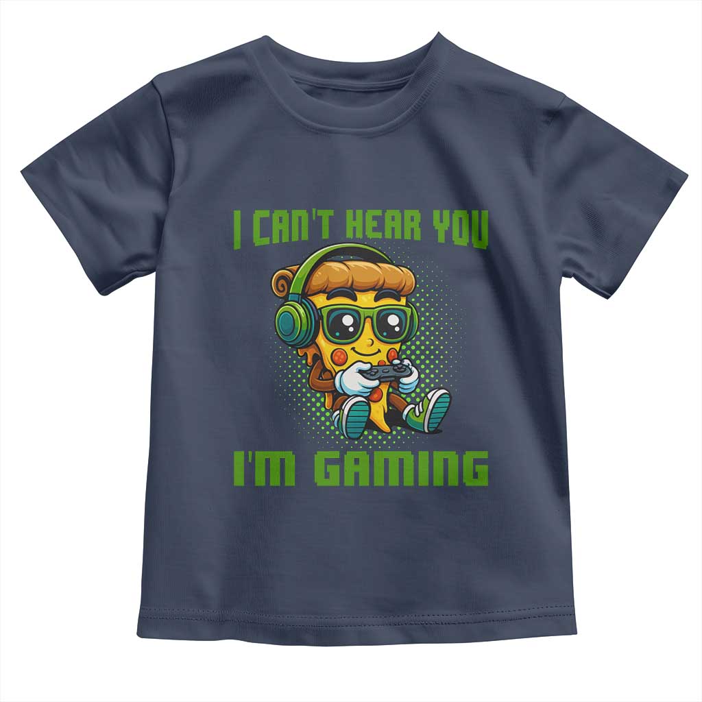 Funny Pizza Video Gaming Toddler T Shirt I Can Not Hear You I Am Gaming TS14 Navy Print Your Wear