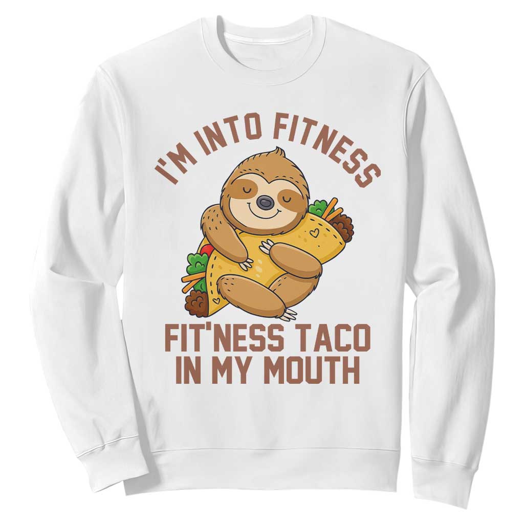 Funny Sloth Taco Gym Sweatshirt I'm Into Fitness Taco In My Mouth TS14 White Print Your Wear