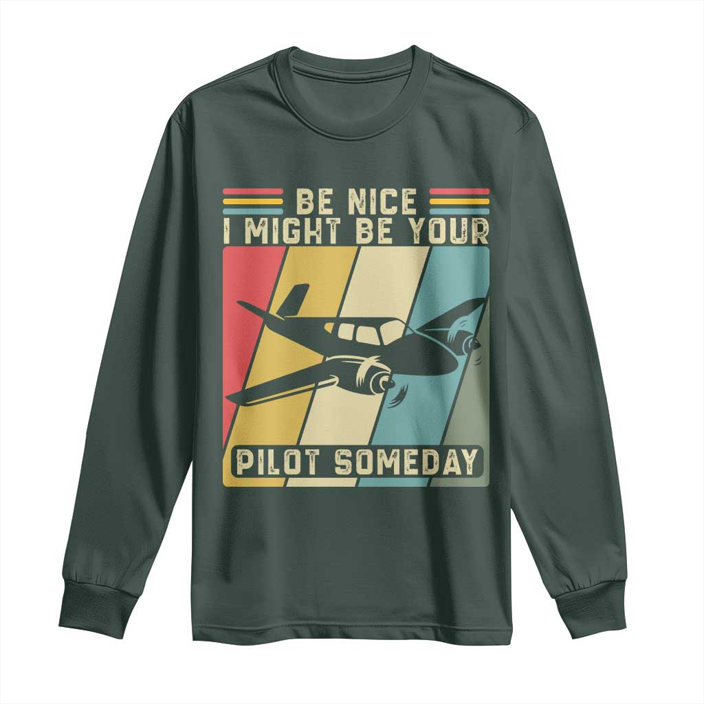Funny Aviation Pilot Long Sleeve Shirt Be Nice I Might Be Your Piolot Someday TS14 Dark Forest Green Print Your Wear
