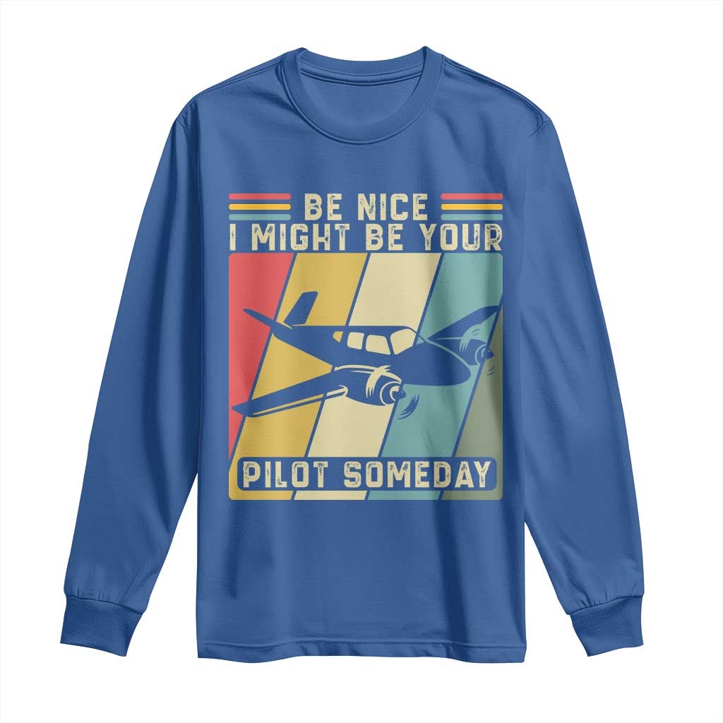 Funny Aviation Pilot Long Sleeve Shirt Be Nice I Might Be Your Piolot Someday TS14 Royal Blue Print Your Wear
