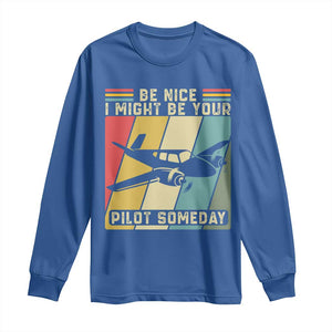 Funny Aviation Pilot Long Sleeve Shirt Be Nice I Might Be Your Piolot Someday TS14 Royal Blue Print Your Wear