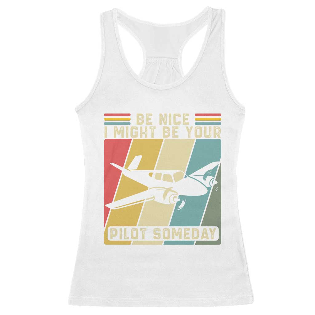 Funny Aviation Pilot Racerback Tank Top Be Nice I Might Be Your Piolot Someday TS14 White Print Your Wear