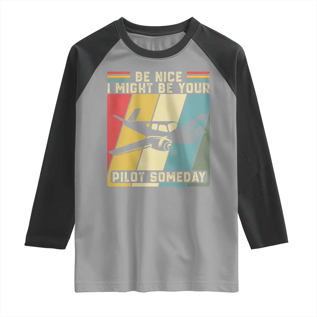 Funny Aviation Pilot Raglan Shirt Be Nice I Might Be Your Piolot Someday TS14 Sport Gray Black Print Your Wear