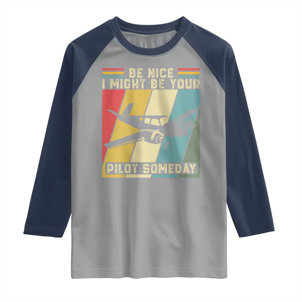 Funny Aviation Pilot Raglan Shirt Be Nice I Might Be Your Piolot Someday TS14 Sport Gray Navy Print Your Wear