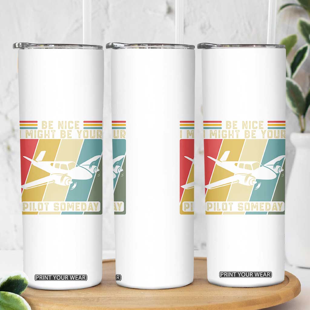 Funny Aviation Pilot Skinny Tumbler Be Nice I Might Be Your Piolot Someday TS14 Print Your Wear