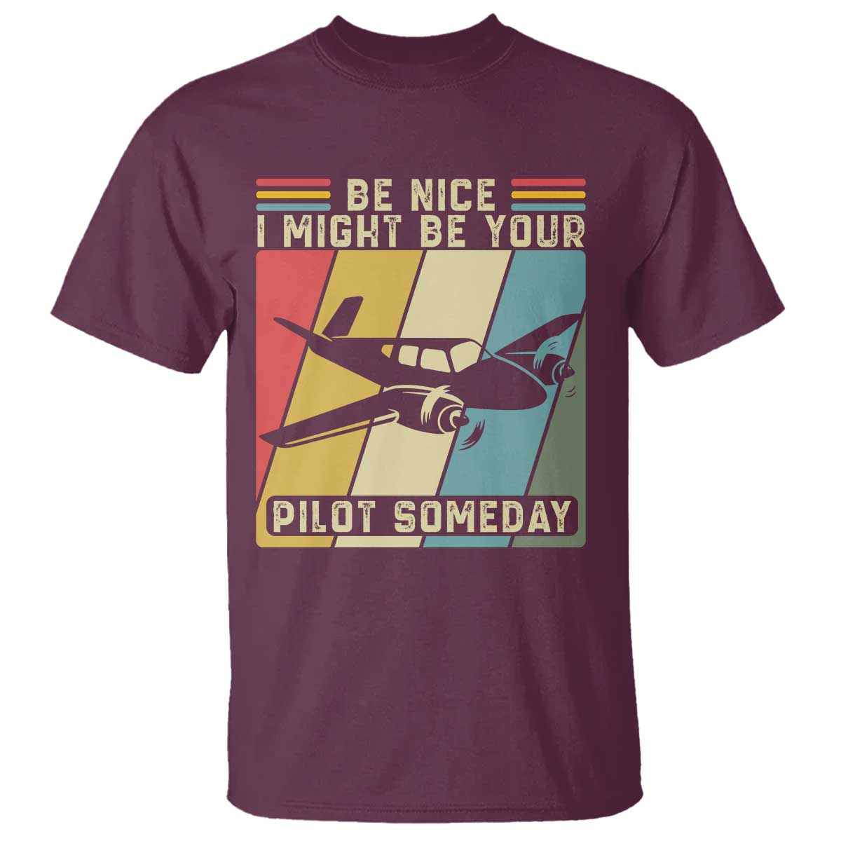 Funny Aviation Pilot T Shirt Be Nice I Might Be Your Piolot Someday TS14 Maroon Print Your Wear