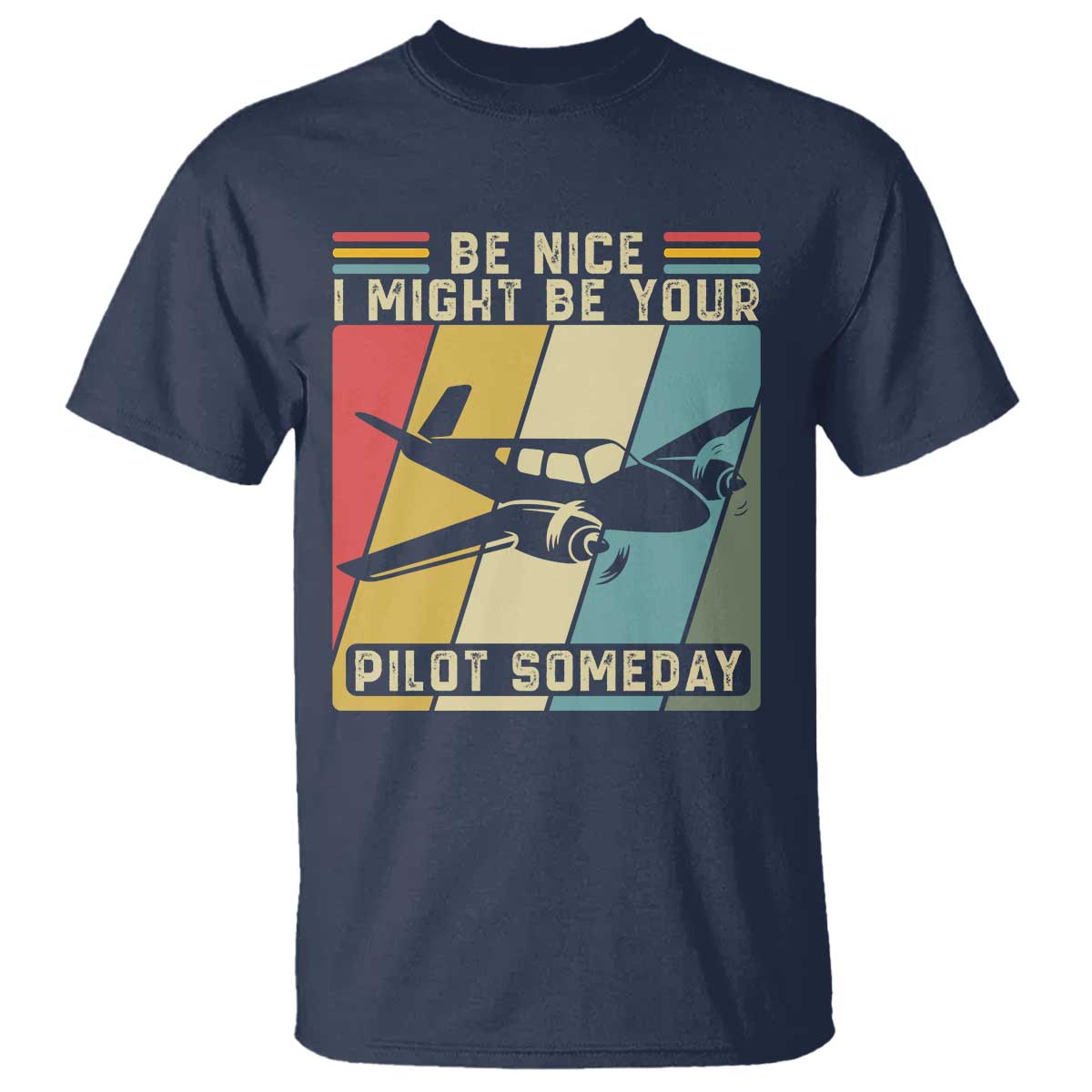 Funny Aviation Pilot T Shirt Be Nice I Might Be Your Piolot Someday TS14 Navy Print Your Wear