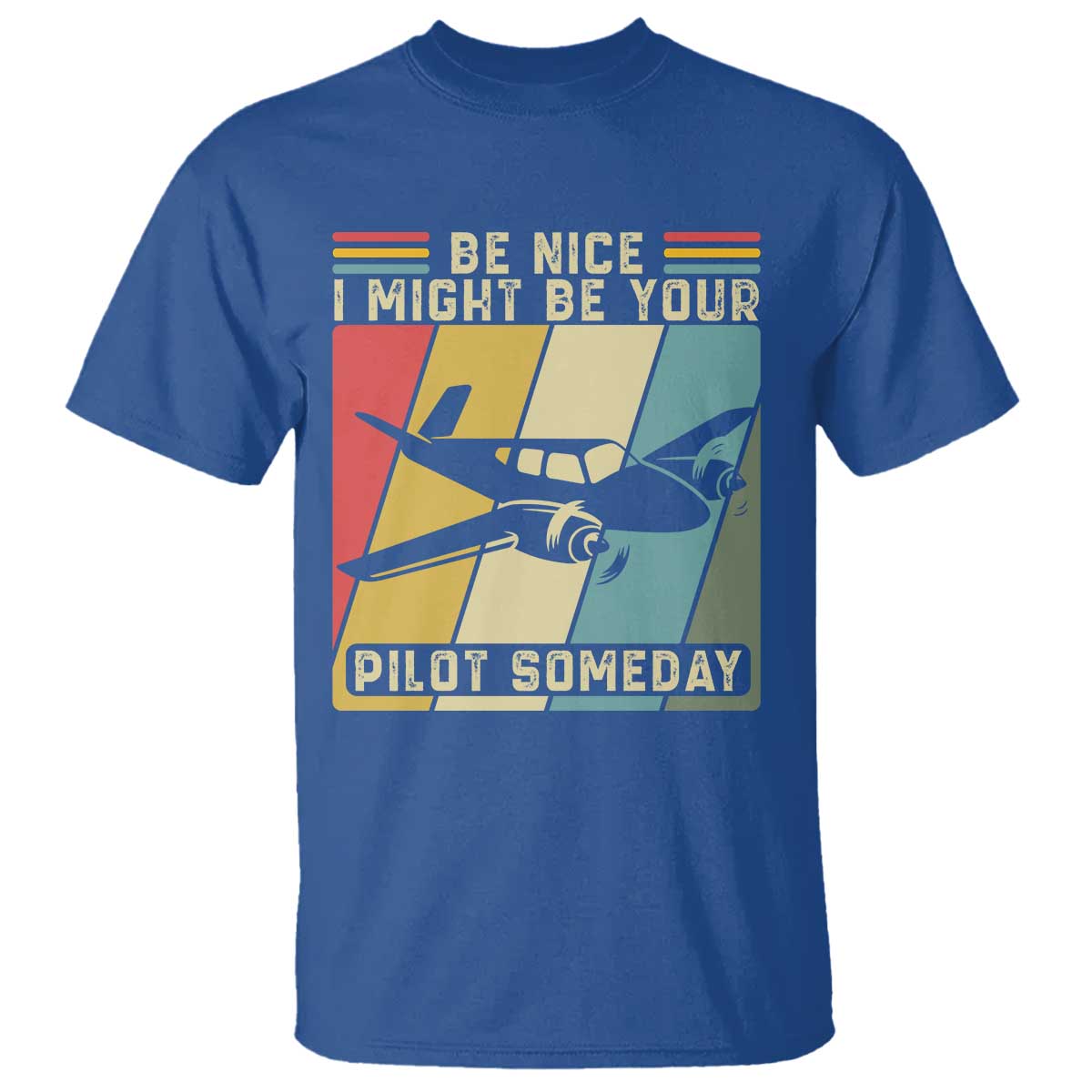 Funny Aviation Pilot T Shirt Be Nice I Might Be Your Piolot Someday TS14 Royal Blue Print Your Wear