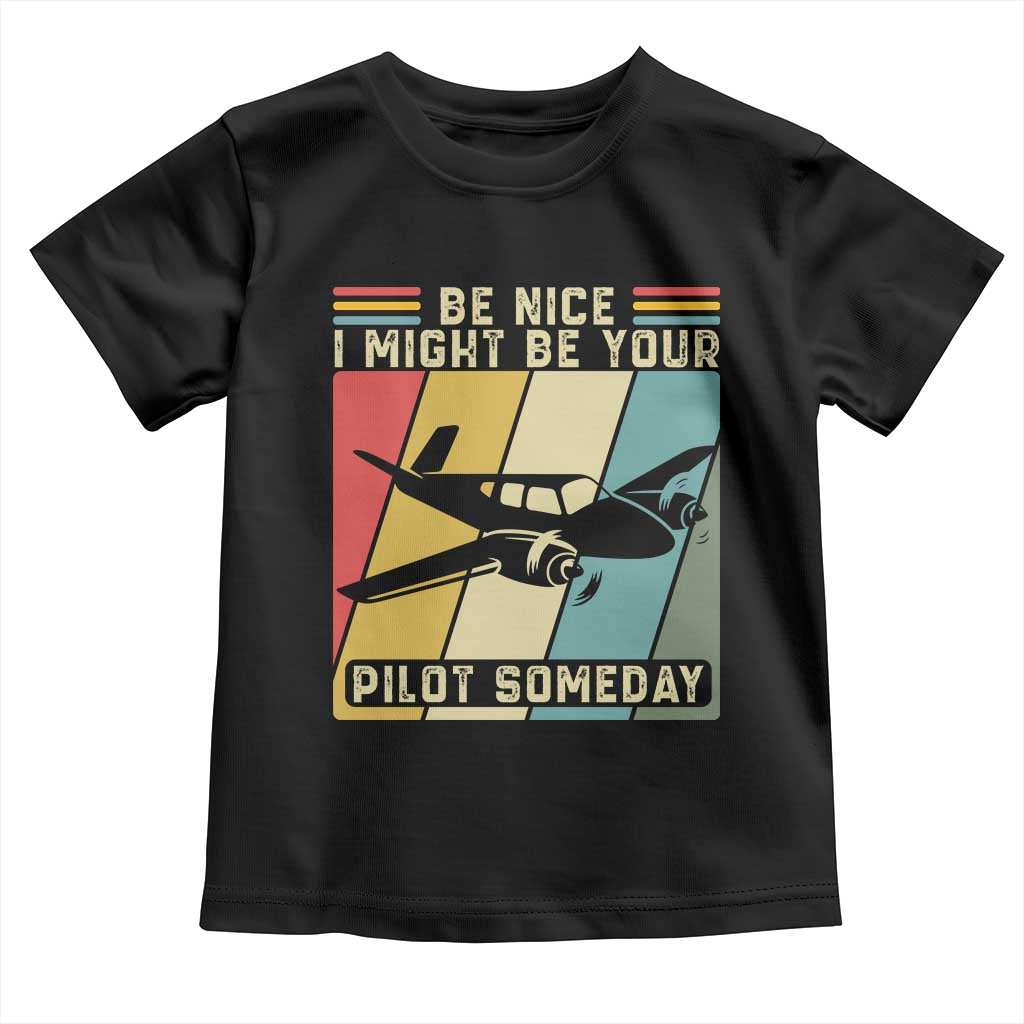 Funny Aviation Pilot Toddler T Shirt Be Nice I Might Be Your Piolot Someday TS14 Black Print Your Wear