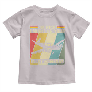 Funny Aviation Pilot Toddler T Shirt Be Nice I Might Be Your Piolot Someday TS14 Ice Gray Print Your Wear