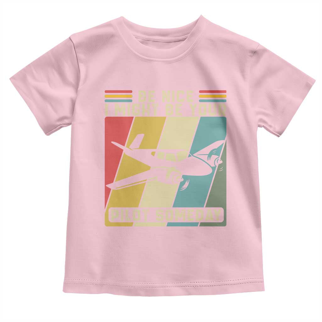 Funny Aviation Pilot Toddler T Shirt Be Nice I Might Be Your Piolot Someday TS14 Light Pink Print Your Wear