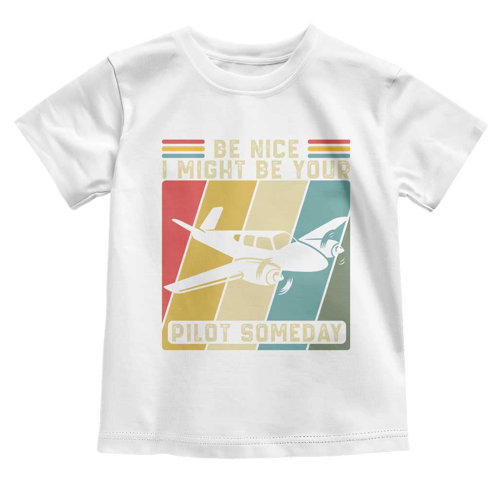 Funny Aviation Pilot Toddler T Shirt Be Nice I Might Be Your Piolot Someday TS14 White Print Your Wear