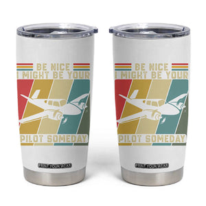 Funny Aviation Pilot Tumbler Cup Be Nice I Might Be Your Piolot Someday TS14 White Print Your Wear