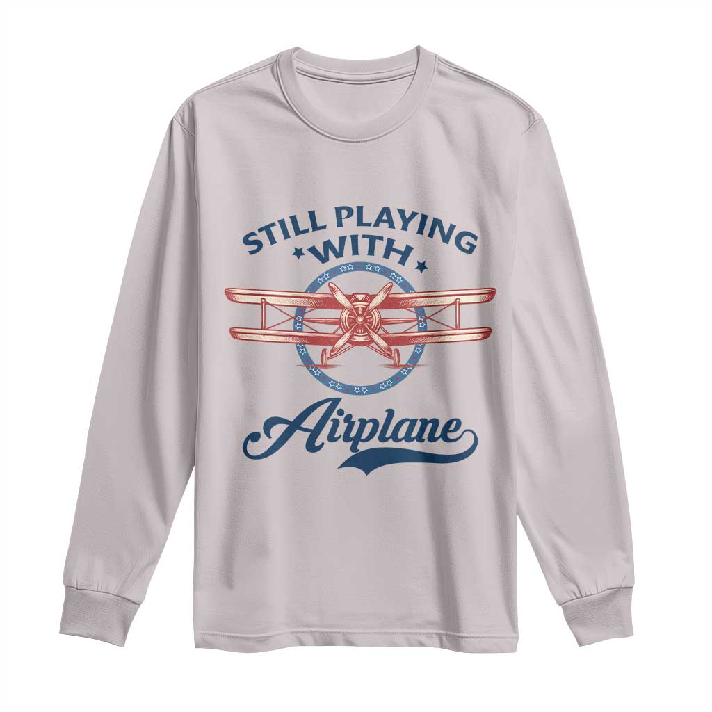 Still Playing With Airplane Long Sleeve Shirt Aviation Lover Airline Pilot TS14 Ice Gray Print Your Wear