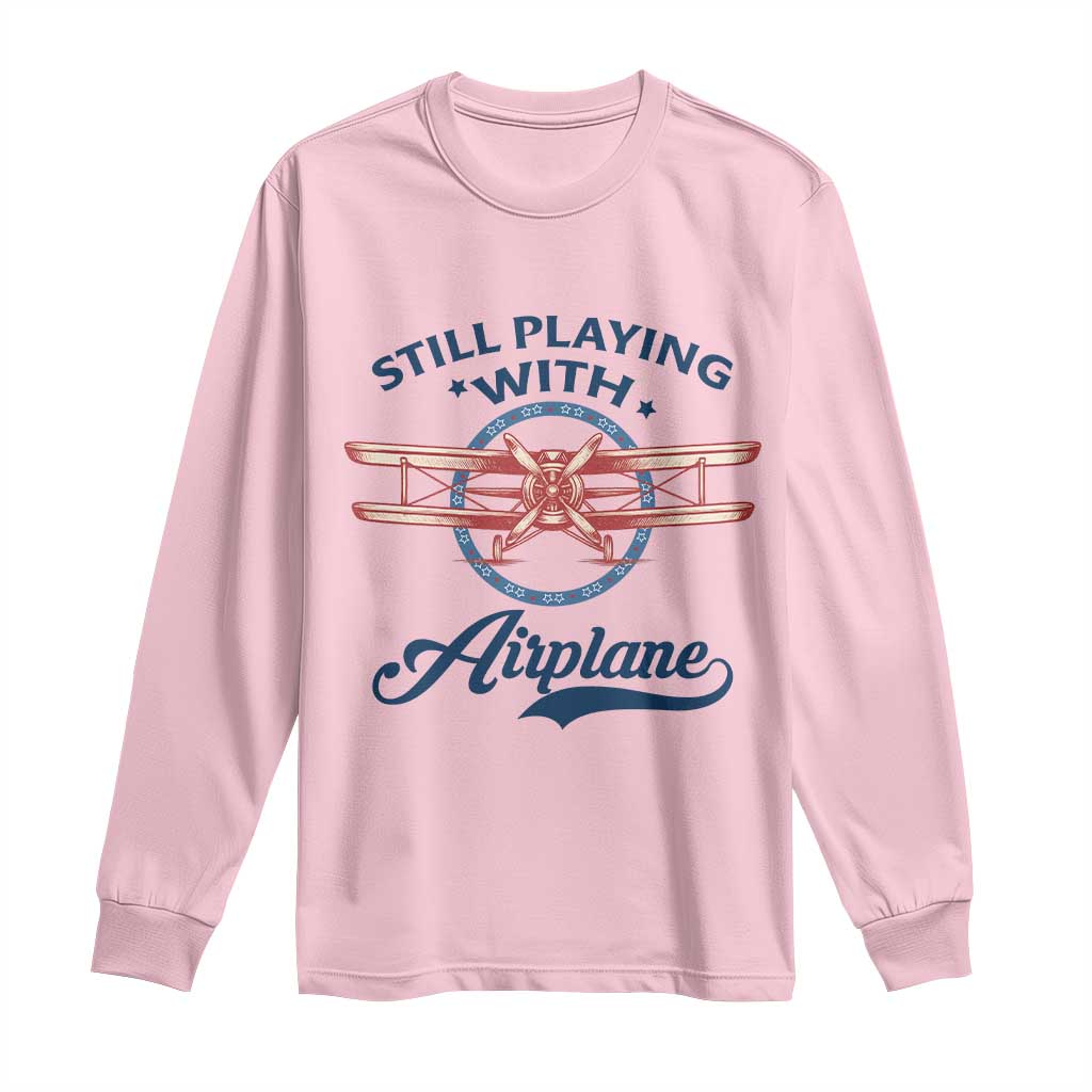 Still Playing With Airplane Long Sleeve Shirt Aviation Lover Airline Pilot TS14 Light Pink Print Your Wear