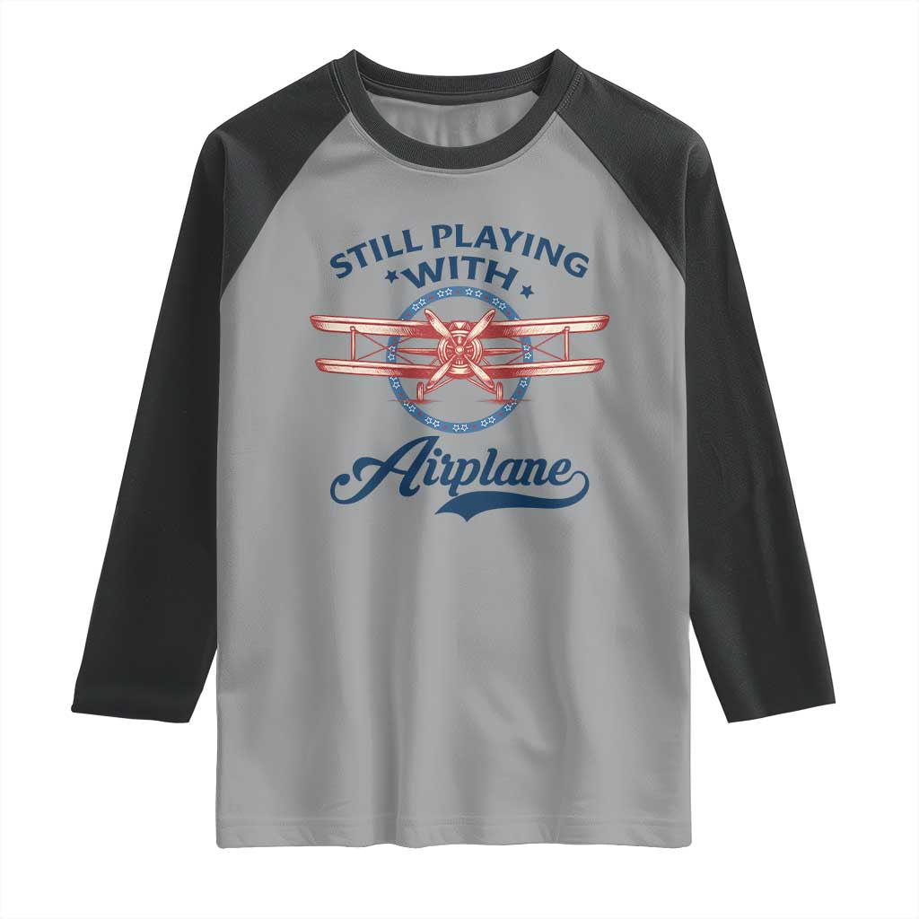 Still Playing With Airplane Raglan Shirt Aviation Lover Airline Pilot TS14 Sport Gray Black Print Your Wear
