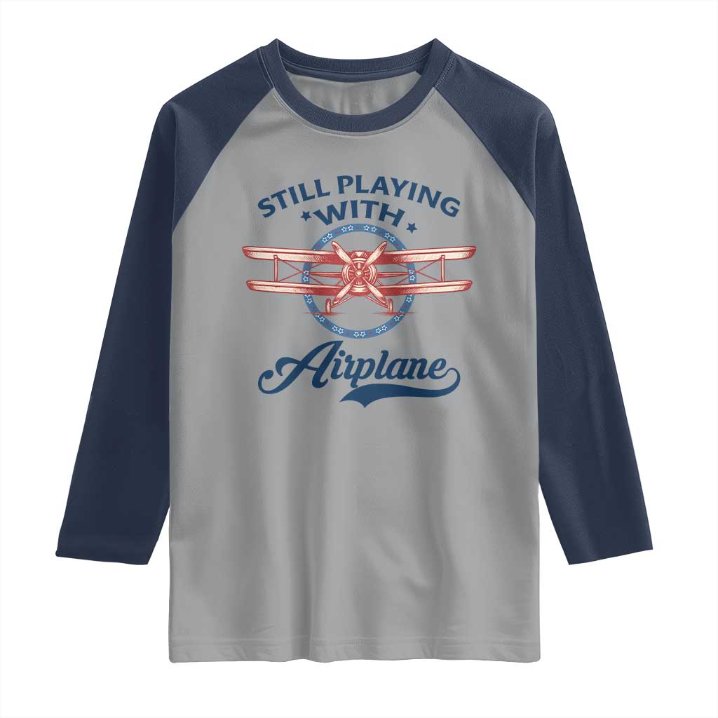 Still Playing With Airplane Raglan Shirt Aviation Lover Airline Pilot TS14 Sport Gray Navy Print Your Wear