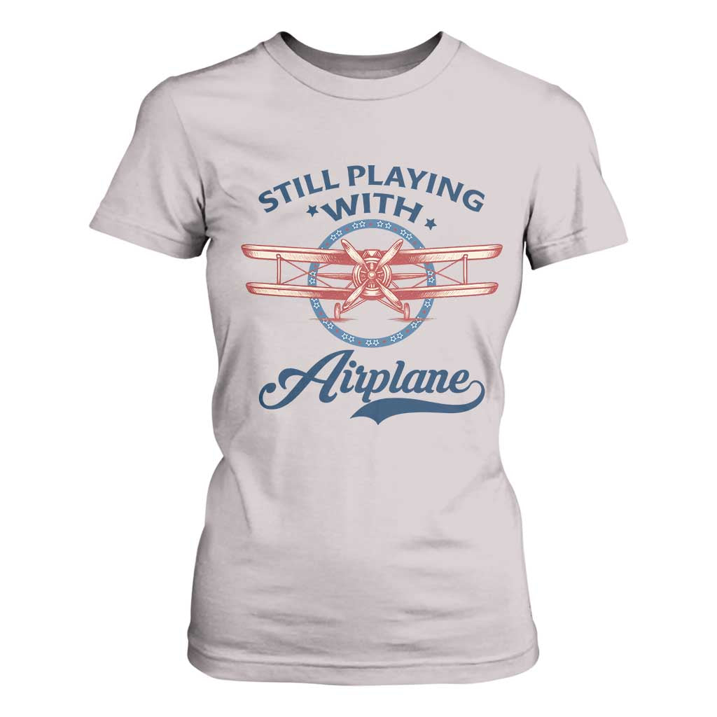 Still Playing With Airplane T Shirt For Women Aviation Lover Airline Pilot TS14 Ice Gray Print Your Wear
