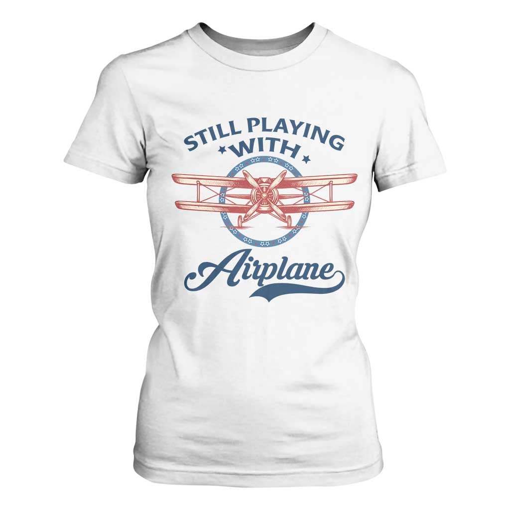 Still Playing With Airplane T Shirt For Women Aviation Lover Airline Pilot TS14 White Print Your Wear