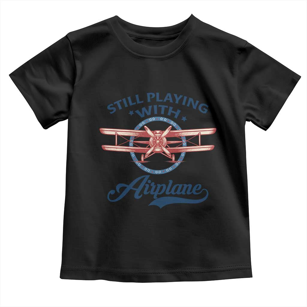Still Playing With Airplane Toddler T Shirt Aviation Lover Airline Pilot TS14 Black Print Your Wear