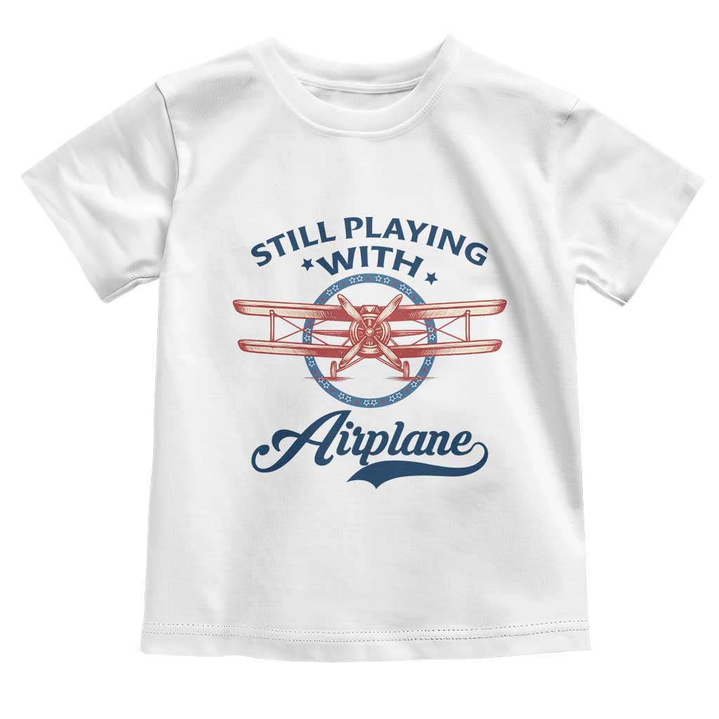 Still Playing With Airplane Toddler T Shirt Aviation Lover Airline Pilot TS14 White Print Your Wear