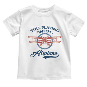 Still Playing With Airplane Toddler T Shirt Aviation Lover Airline Pilot TS14 White Print Your Wear