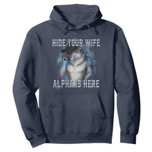 Hide Your Wife The Alpha Is Here Hoodie Funny Sarcastic Cringe Werewolf Meme TS14 Navy Print Your Wear