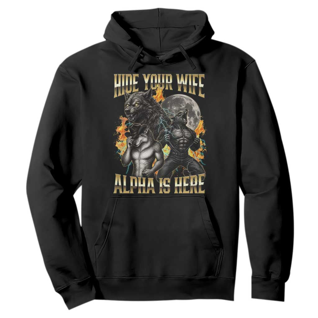 Hide Your Wife The Alpha is Here Hoodie Cringe Werewolf Alpha Meme Humor TS14 Black Print Your Wear