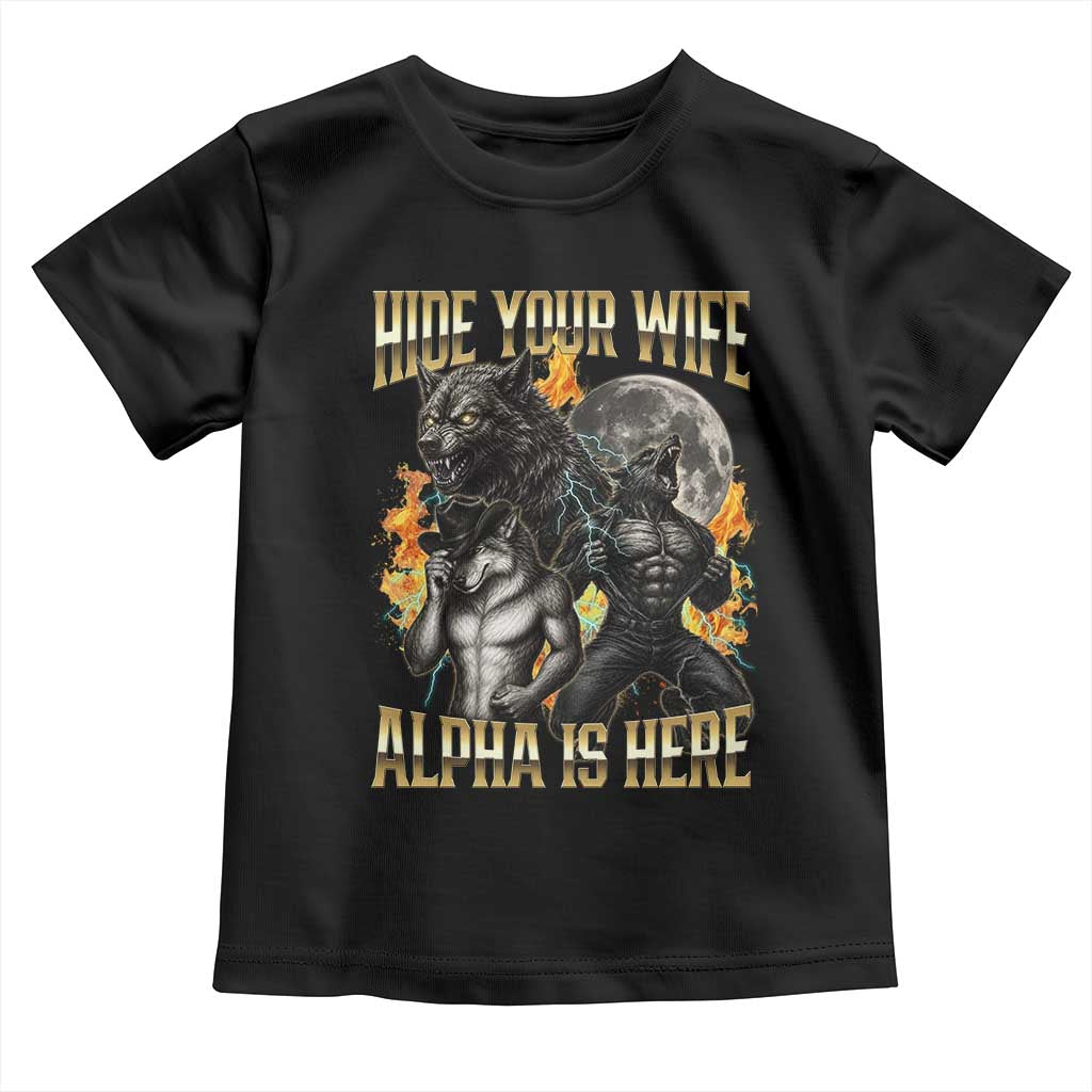 Hide Your Wife The Alpha is Here Toddler T Shirt Cringe Werewolf Alpha Meme Humor TS14 Black Print Your Wear