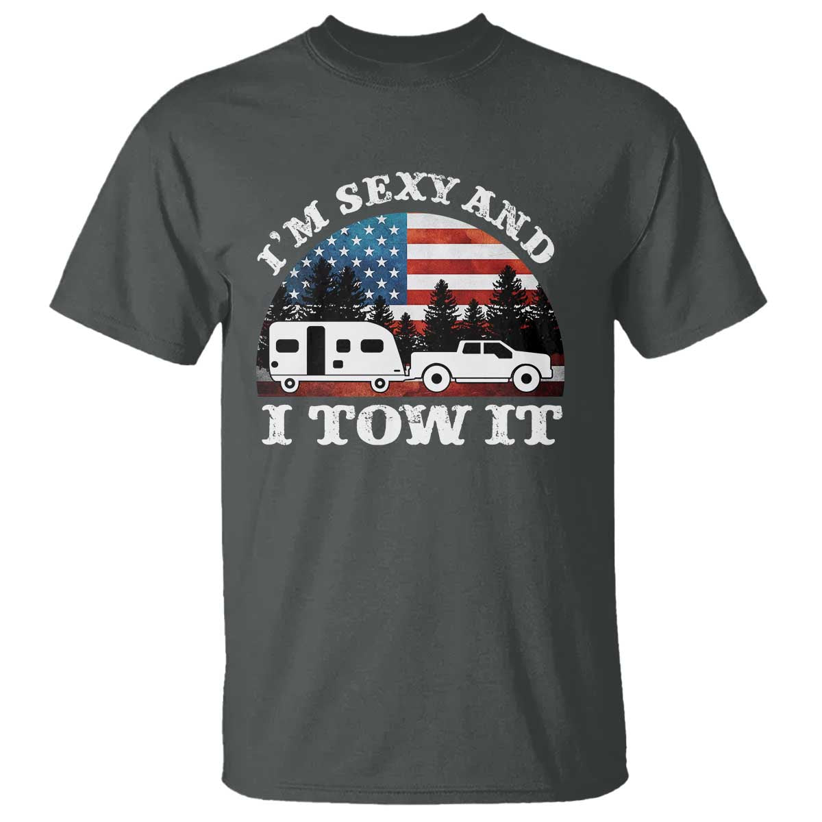 Funny Camping RV Camper Truck T Shirt I Am Sexy And I Tow It TS14 Dark Heather Print Your Wear