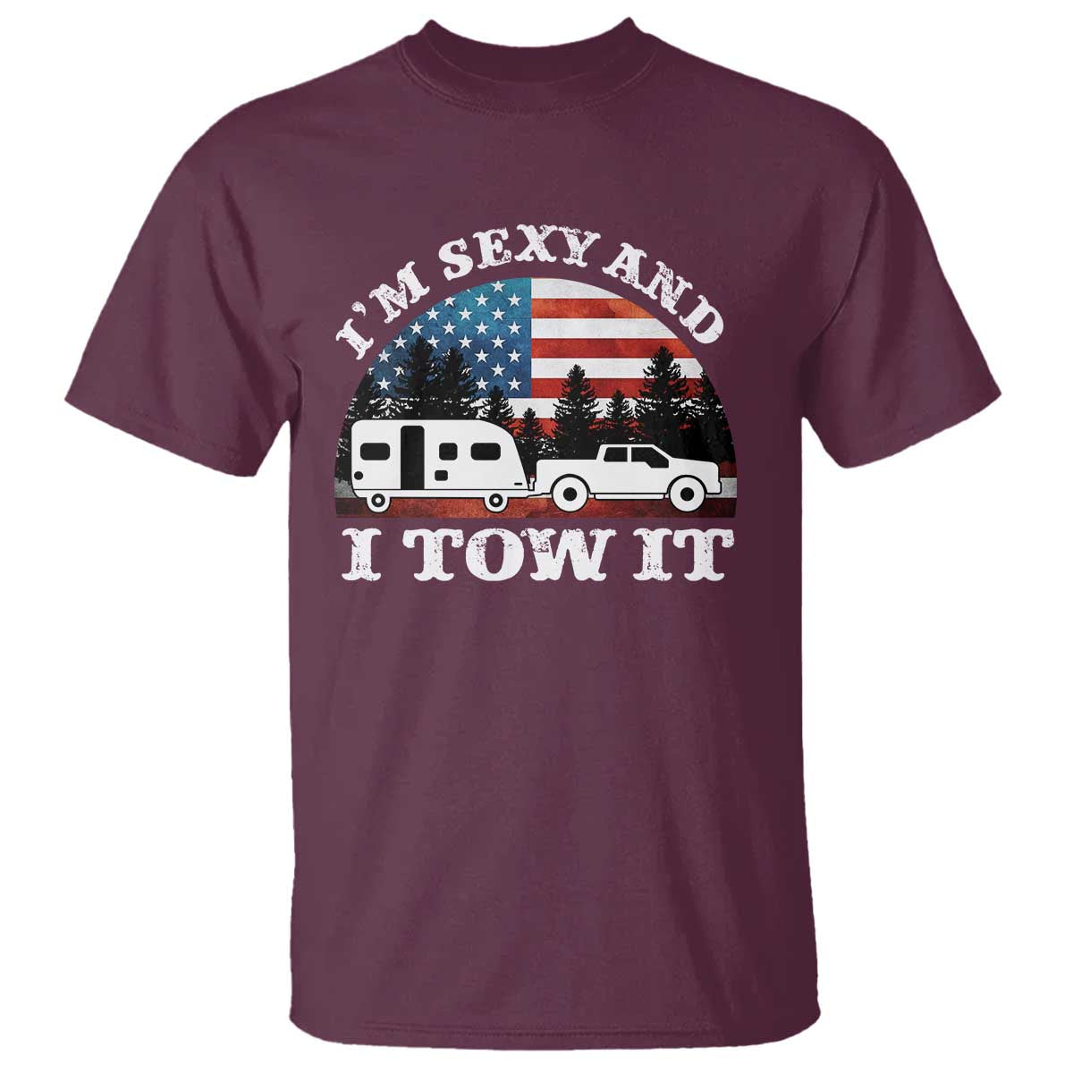 Funny Camping RV Camper Truck T Shirt I Am Sexy And I Tow It TS14 Maroon Print Your Wear