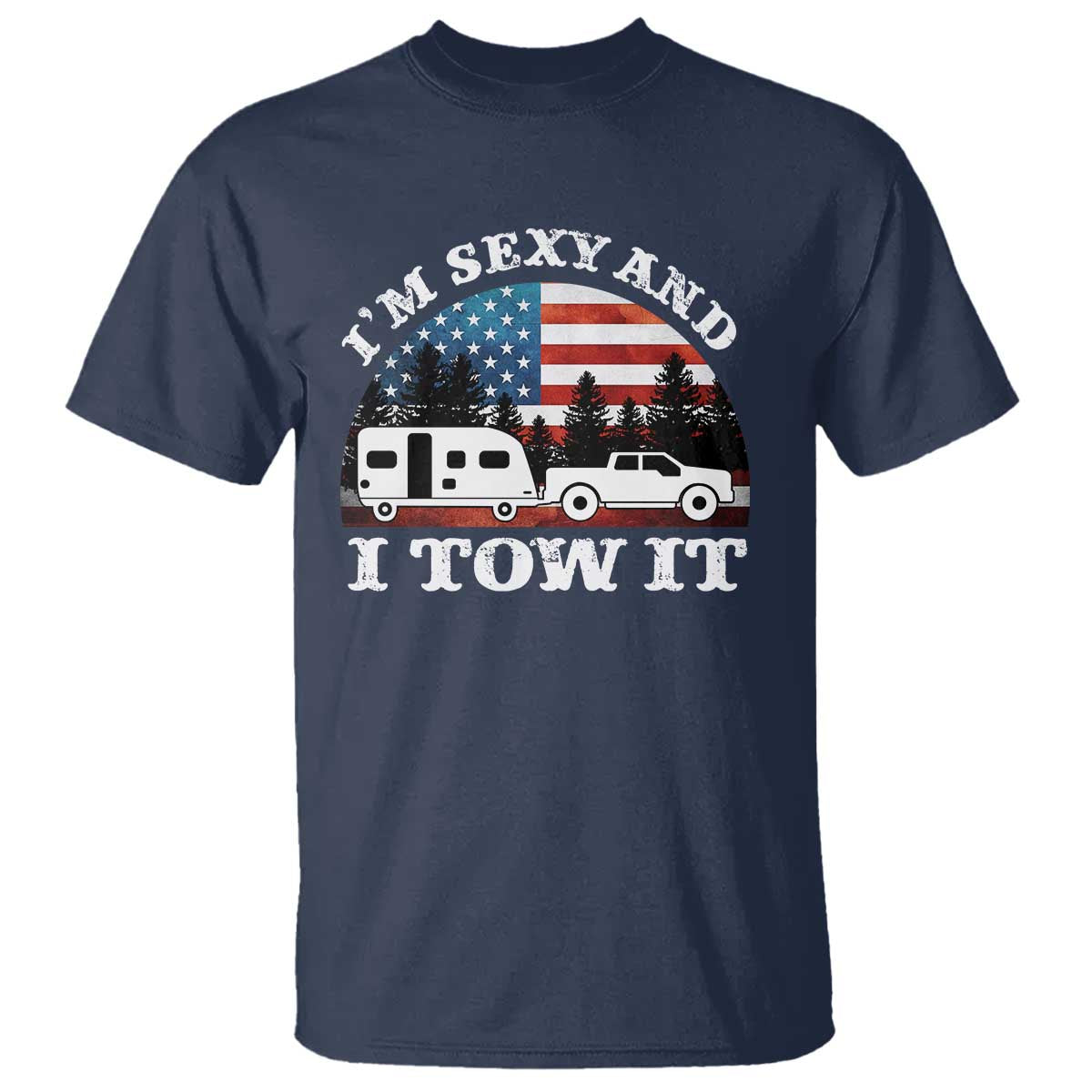 Funny Camping RV Camper Truck T Shirt I Am Sexy And I Tow It TS14 Navy Print Your Wear