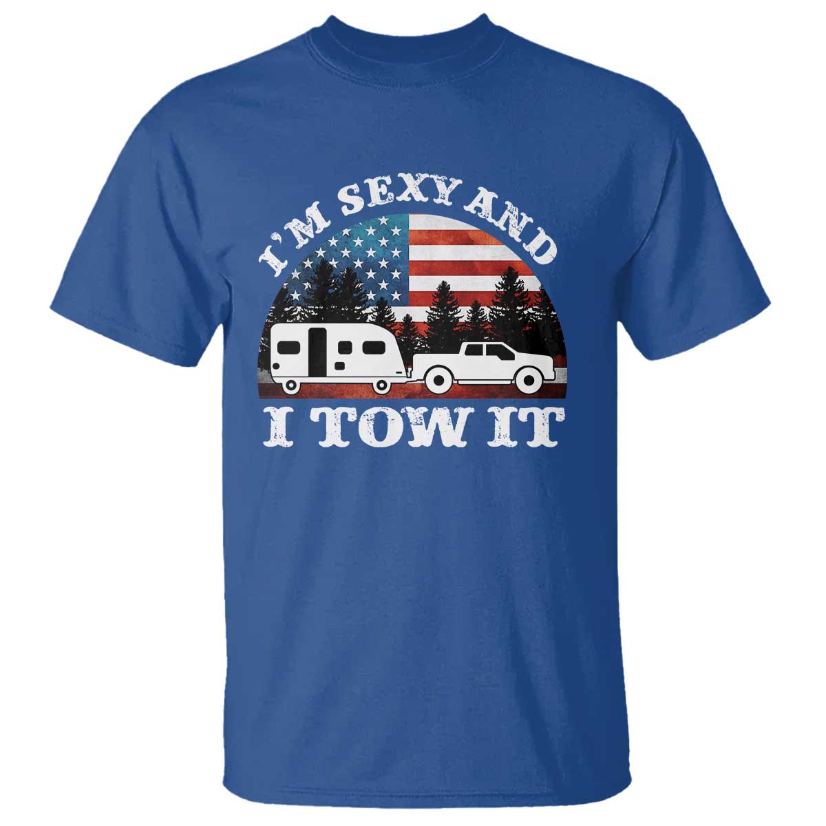Funny Camping RV Camper Truck T Shirt I Am Sexy And I Tow It TS14 Royal Blue Print Your Wear