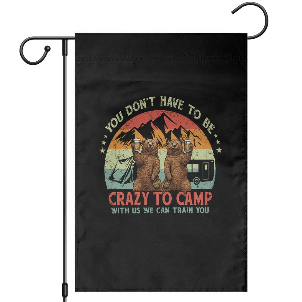 Funny Camping Garden Flag You Do Not Have To Be Crazy To Camp With Us TS14 Black Print Your Wear