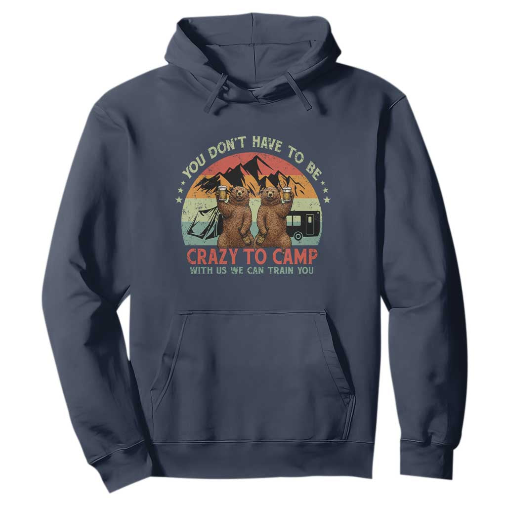 Funny Camping Hoodie You Do Not Have To Be Crazy To Camp With Us TS14 Navy Print Your Wear