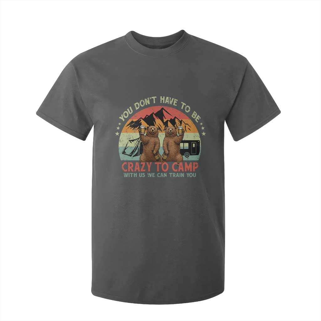 Funny Camping T Shirt For Kid You Do Not Have To Be Crazy To Camp With Us TS14 Dark Heather Print Your Wear