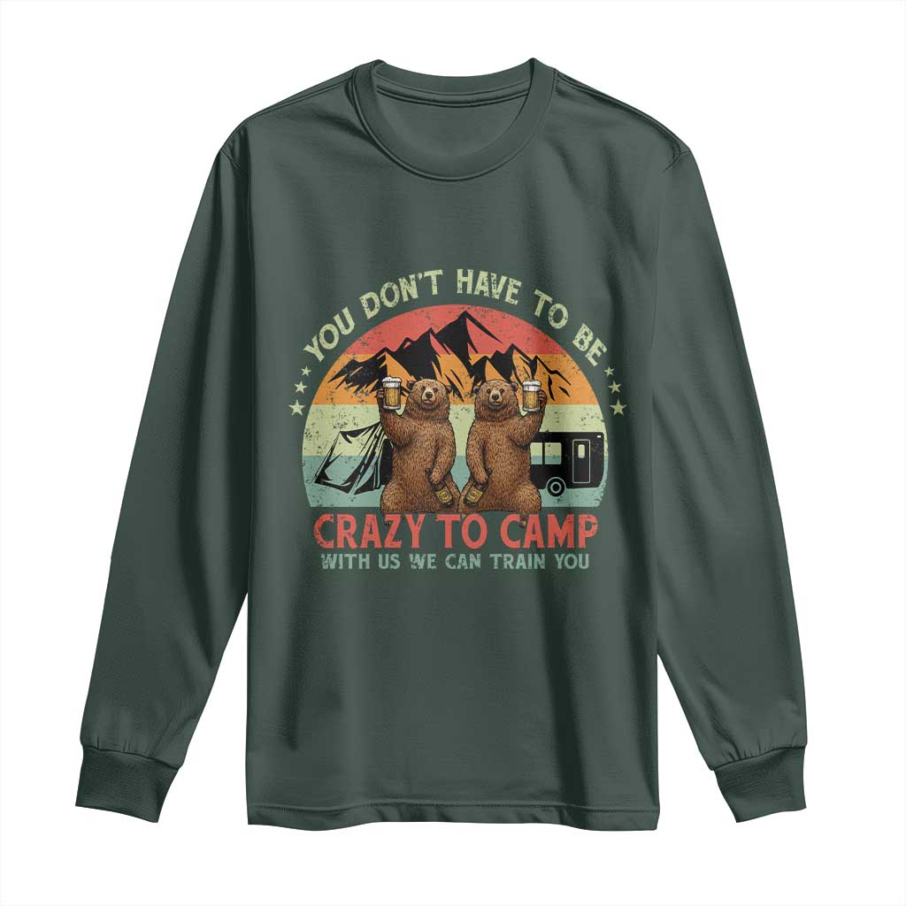 Funny Camping Long Sleeve Shirt You Do Not Have To Be Crazy To Camp With Us TS14 Dark Forest Green Print Your Wear