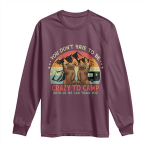 Funny Camping Long Sleeve Shirt You Do Not Have To Be Crazy To Camp With Us TS14 Maroon Print Your Wear