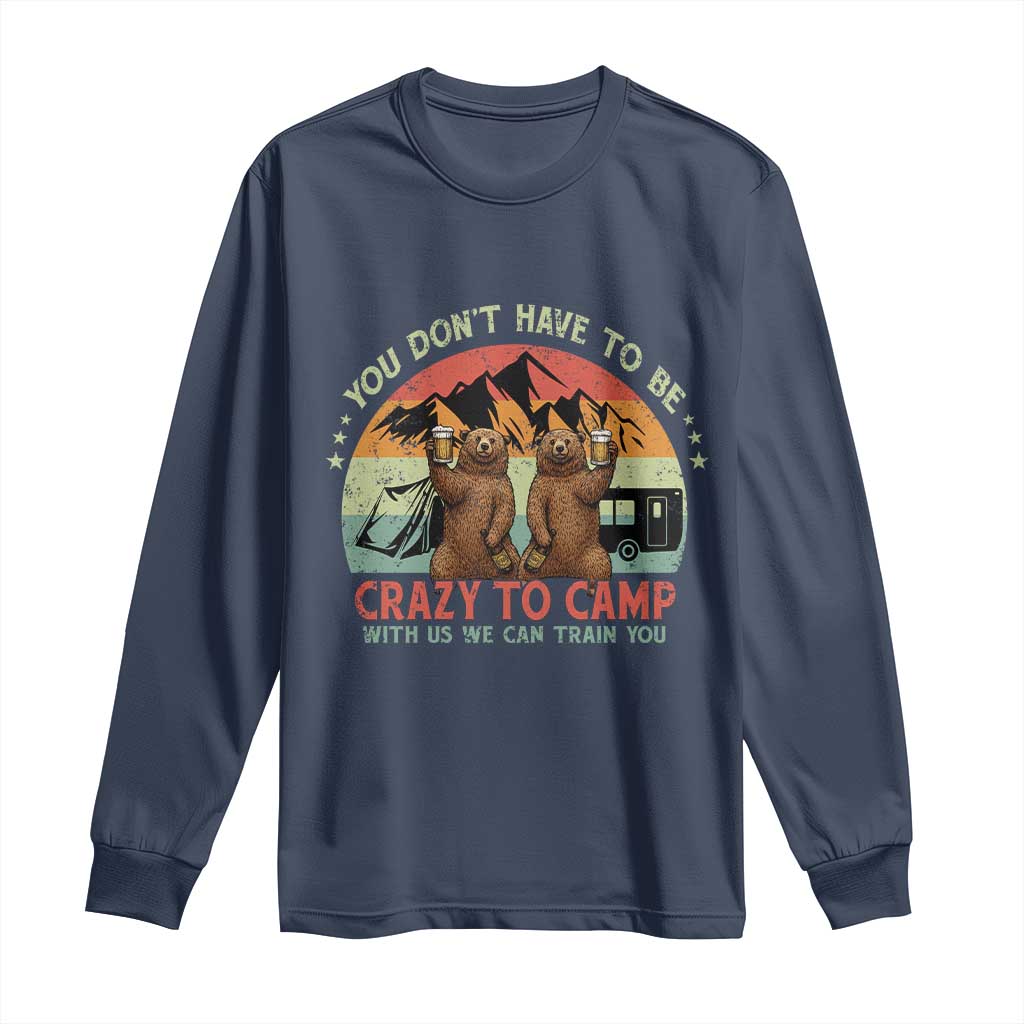 Funny Camping Long Sleeve Shirt You Do Not Have To Be Crazy To Camp With Us TS14 Navy Print Your Wear