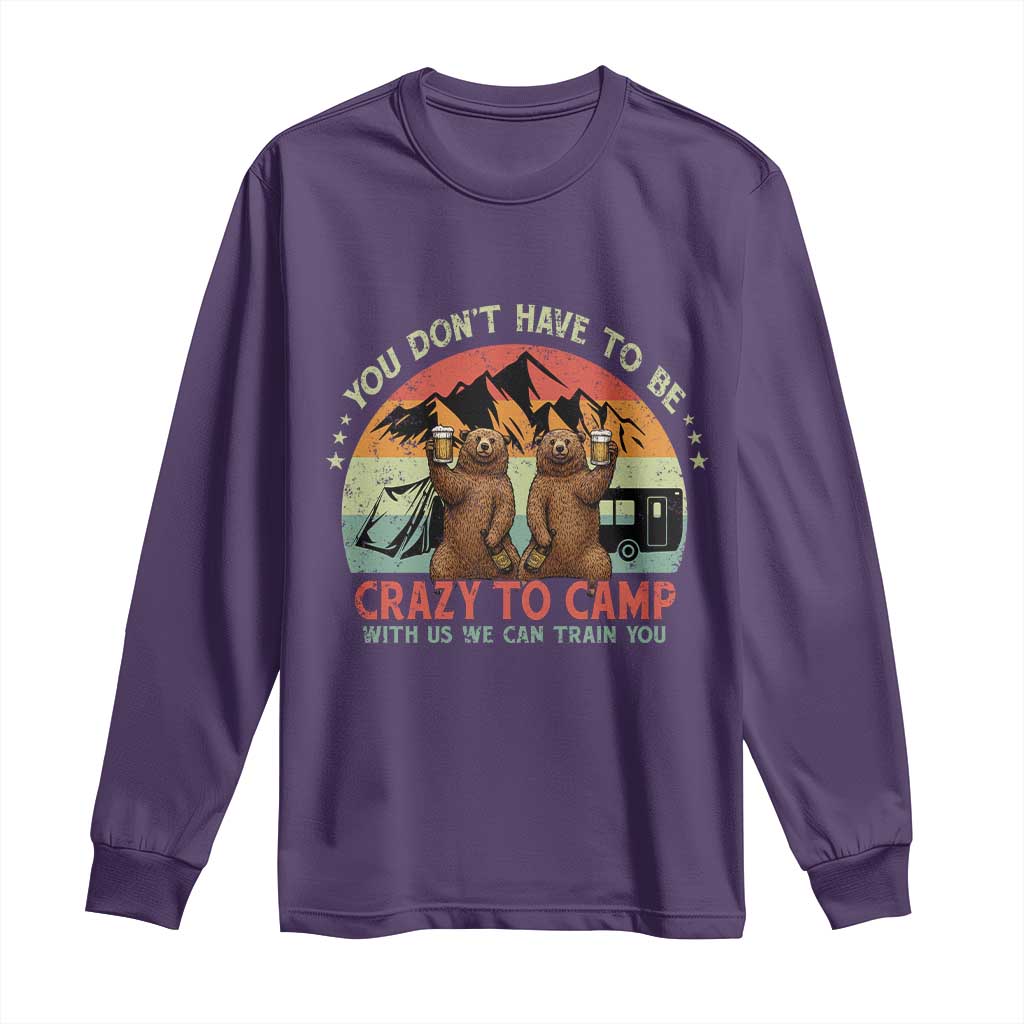 Funny Camping Long Sleeve Shirt You Do Not Have To Be Crazy To Camp With Us TS14 Purple Print Your Wear