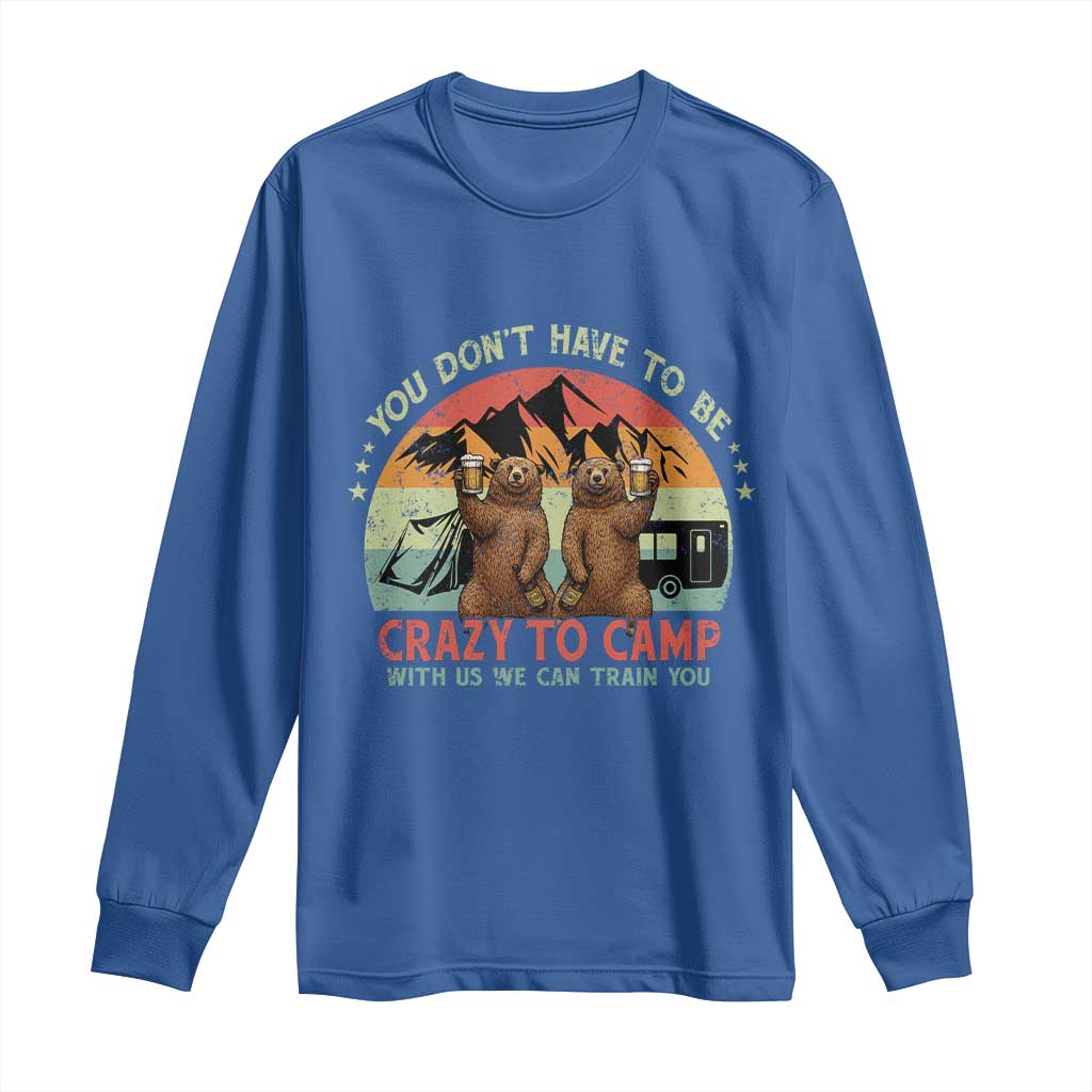 Funny Camping Long Sleeve Shirt You Do Not Have To Be Crazy To Camp With Us TS14 Royal Blue Print Your Wear