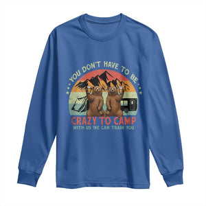 Funny Camping Long Sleeve Shirt You Do Not Have To Be Crazy To Camp With Us TS14 Royal Blue Print Your Wear